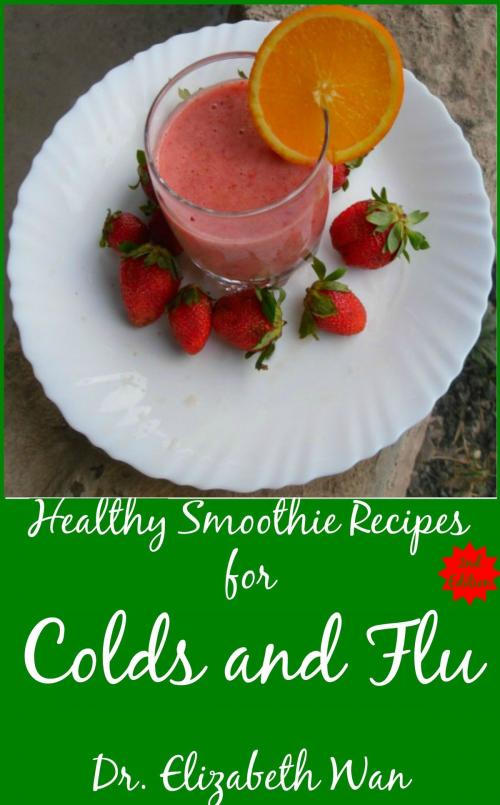 Cover of the book Healthy Smoothie Recipes for Colds and Flu 2nd Edition by Elizabeth Wan, Elizabeth Wan