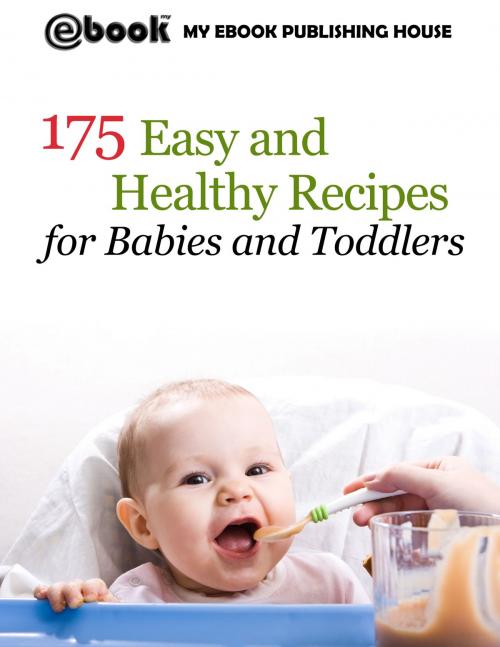 Cover of the book 175 Easy and Healthy Recipes for Babies and Toddlers by My Ebook Publishing House, My Ebook Publishing House
