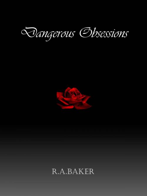 Cover of the book Dangerous Obsessions by R.A. Baker, R.A. Baker
