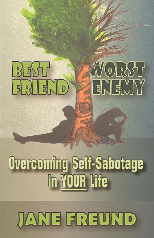 Cover of the book Best Friend Worst Enemy: Overcoming Self-Sabotage in Your Life! by Jane Freund, Jane Freund