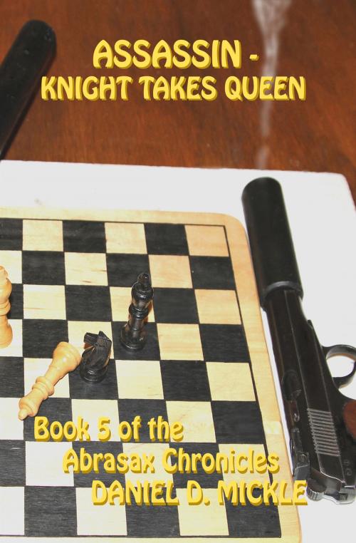 Cover of the book Assassin: Knight Takes Queen by Daniel D. Mickle, Daniel D. Mickle