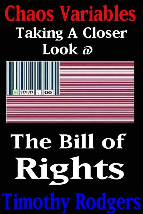 Cover of the book Chaos Variables: Taking A Closer Look at the Bill of Rights by Timothy Rodgers, Timothy Rodgers