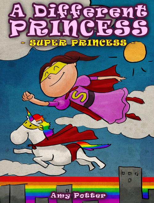 Cover of the book Una Princesa Diferente - Súper Princesa (Libro infantil ilustrado) by Amy Potter, Digital Authors