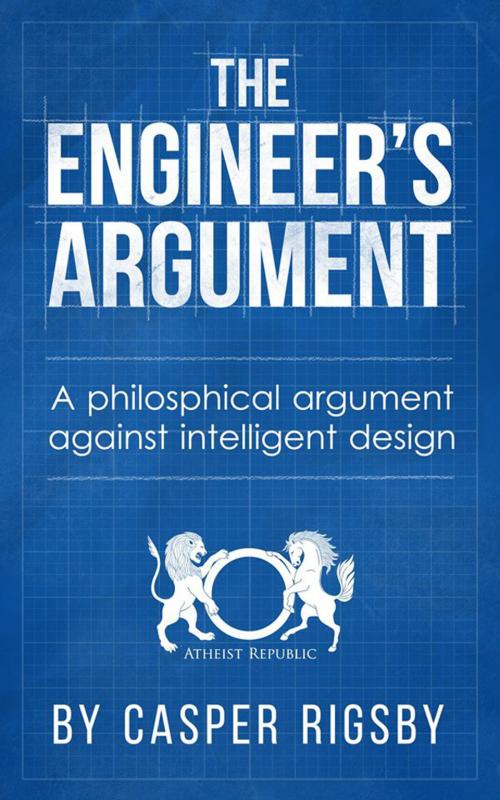 Cover of the book The Engineer's Argument: A philosophical argument against intelligent design by Casper Rigsby, Armin Navabi
