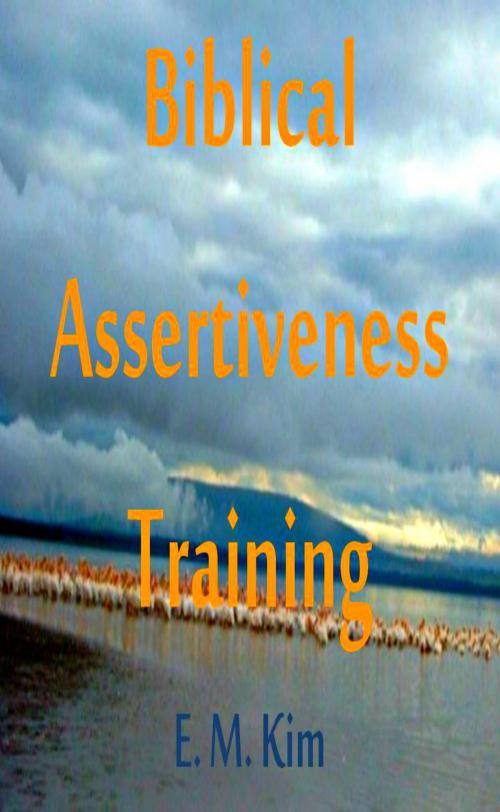 Cover of the book Biblical Assertiveness Training by E. M. Kim, M. K. Books