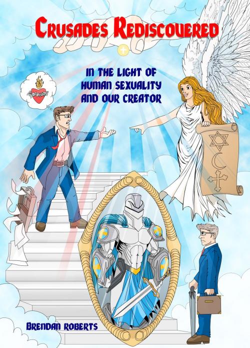 Cover of the book Crusades Rediscovered: In the Light of Human Sexuality and Our Creator by Brendan Roberts, Brendan Roberts