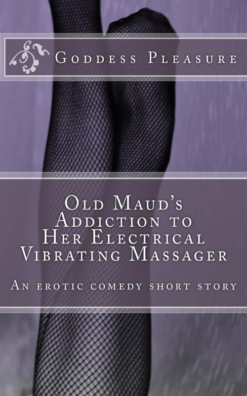 Cover of the book Old Maud's Addiction to Her Electrical Vibrating Massager by Goddess Pleasure, Goddess Pleasure