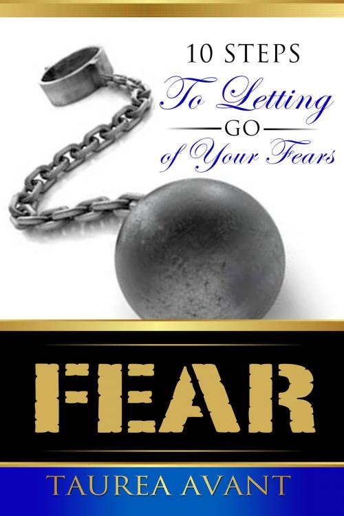 Cover of the book Fear ~ 10 Steps to Letting Go of Your Fears by Taurea Avant, Taurea Avant