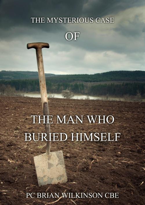 Cover of the book The Man Who Buried Himself by PC Brian Wilkinson, Brittunculi Records & Books UK