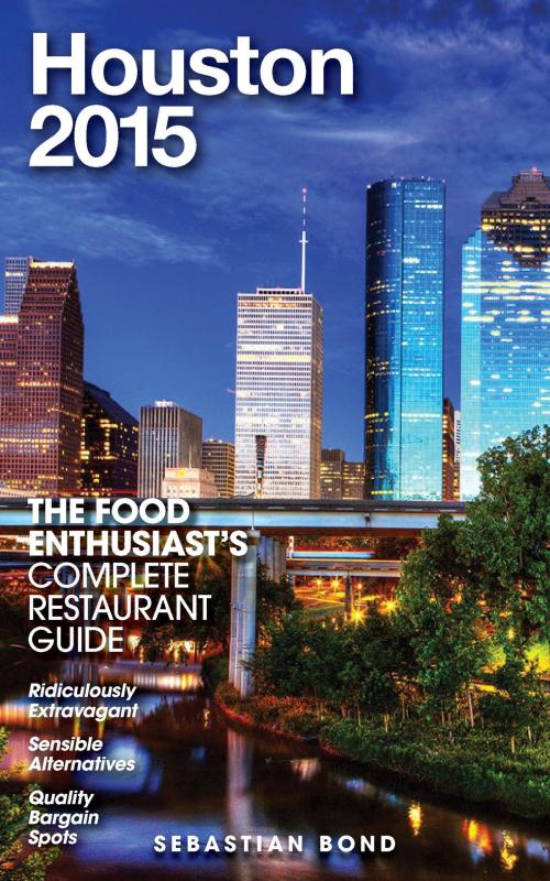 Cover of the book Houston - 2015 (The Food Enthusiast’s Complete Restaurant Guide) by Sebastian Bond, Andrew Delaplaine