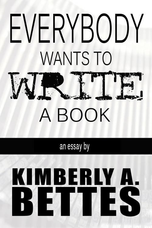 Cover of the book Everybody Wants to Write a Book by Kimberly A Bettes, Kimberly A Bettes