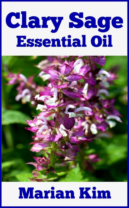Cover of the book Clary Sage Essential Oil by Marian Kim, M. K. Books