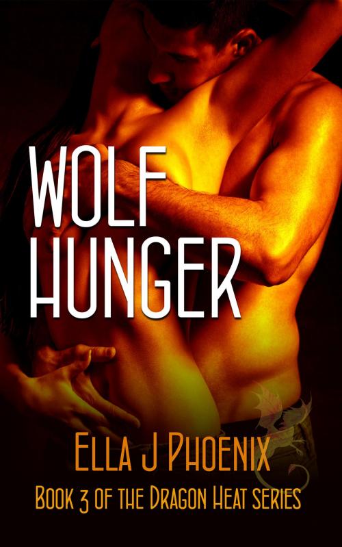 Cover of the book Wolf Hunger (Book 3 of the Dragon Heat series) by Ella J. Phoenix, Ella J. Phoenix