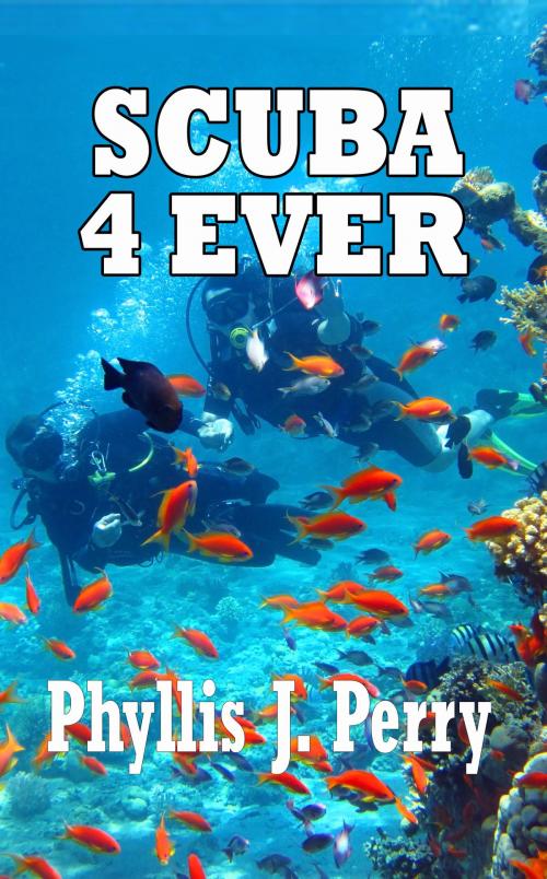 Cover of the book Scuba 4Ever by Phyllis  J Perry, CUSTOM BOOK PUBLICATIONS