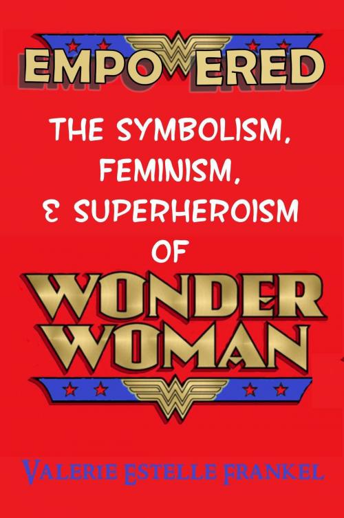 Cover of the book Empowered: The Symbolism, Feminism, and Superheroism of Wonder Woman by Valerie Estelle Frankel, Valerie Estelle Frankel