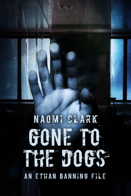 Cover of the book Gone To The Dogs (An Ethan Banning File) by Naomi Clark, Naomi Clark