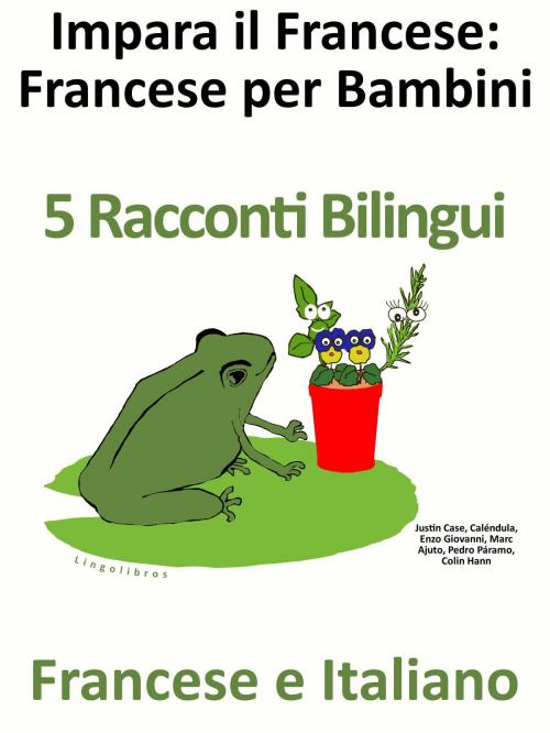 Cover of the book Impara il Francese: Francese per Bambini. 5 Racconti Bilingui in Francese e Italiano. by Colin Hann, LingoLibros