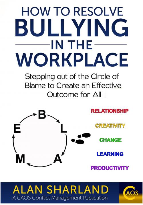 Cover of the book How to Resolve Bullying in the Workplace: Stepping out of the Circle of Blame to Create an Effective Outcome for All by Alan Sharland, Alan Sharland