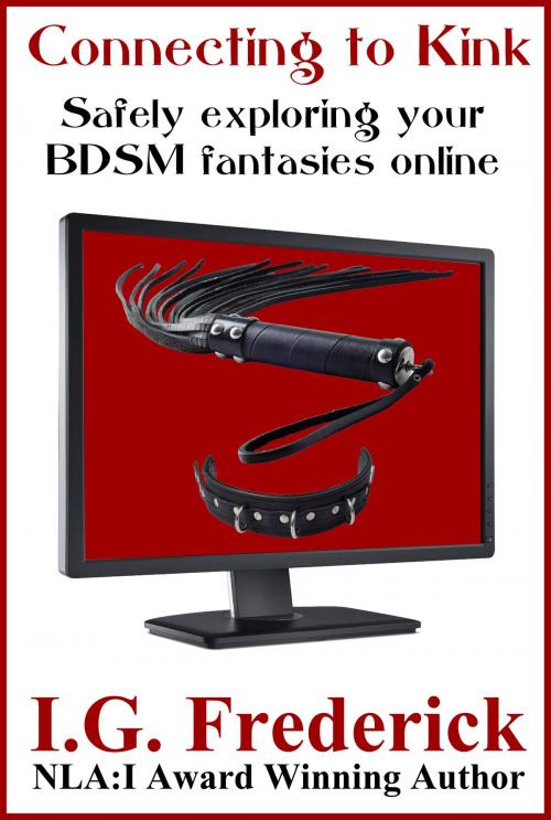 Cover of the book Connecting to Kink: Safely Exploring Your BDSM Fantasies Online by I.G. Frederick, Pussy Cat Press LLC