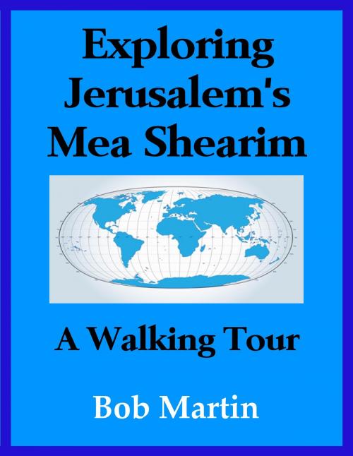 Cover of the book Exploring Jerusalem's Mea Shearim: A Walking Tour by Bob Martin, Bob Martin