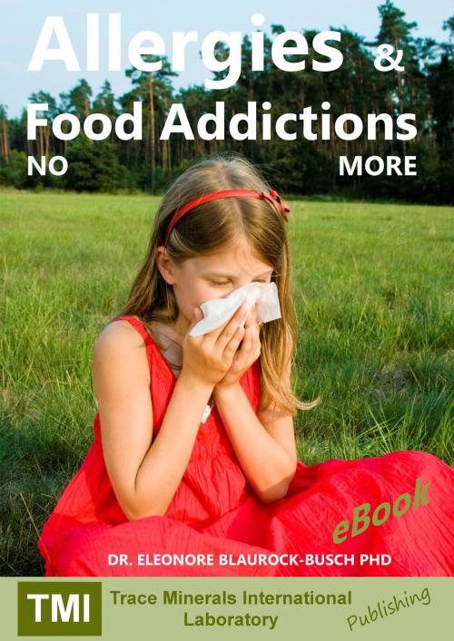 Cover of the book Allergies and Food Addictions: NO MORE by Dr. Eleonore Blaurock-Busch PhD, Dr. Eleonore Blaurock-Busch PhD