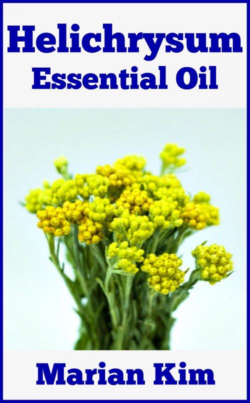 Cover of the book Helichrysum Essential Oil by Marian Kim, M. K. Books