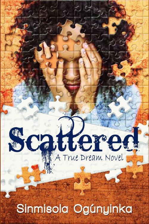Cover of the book Scattered (A True Dream novel) by Sinmisola Ogunyinka, Sinmisola Ogunyinka