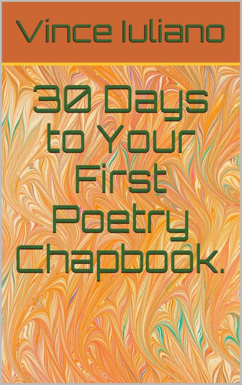 Cover of the book 30 Days to Your First Poetry Chapbook by Vince Iuliano, Vince Iuliano