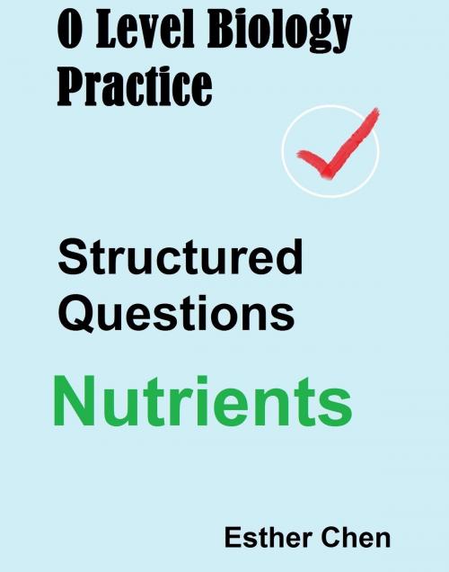 Cover of the book O Level Biology Practice Structured Questions Nutrients by Esther Chen, Esther Chen