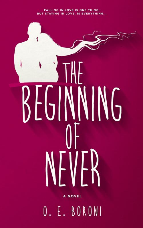 Cover of the book The Beginning of Never by O. E. Boroni, O. E. Boroni
