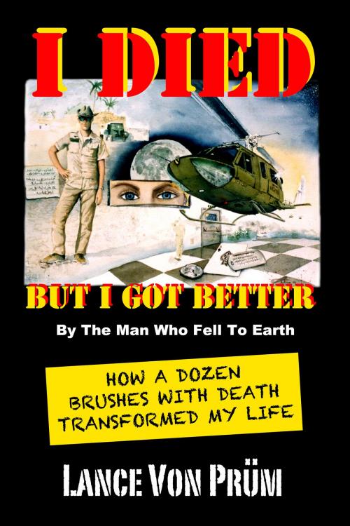 Cover of the book I Died But I Got Better: How a Dozen Brushes With Death Transformed My Life by Lance Von Prum, Lance Von Prum