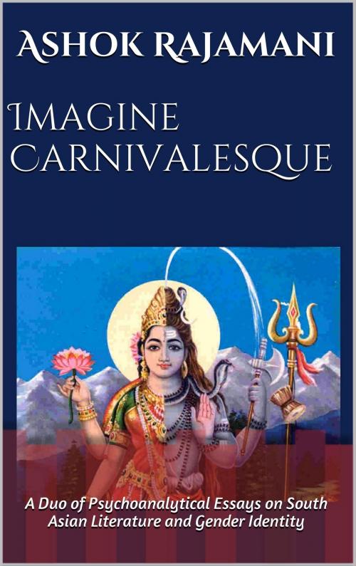Cover of the book Imagine Carnivalesque: A Duo of Psychoanalytical Essays on South Asian Literature and Gender Identity by Ashok Rajamani, Ashok Rajamani