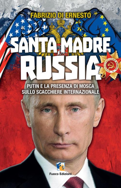 Cover of the book Santa madre Russia: Putin e la presenza di Mosca sullo scacchiere internazionale by Fabrizio Di Ernesto, Fuoco Edizioni