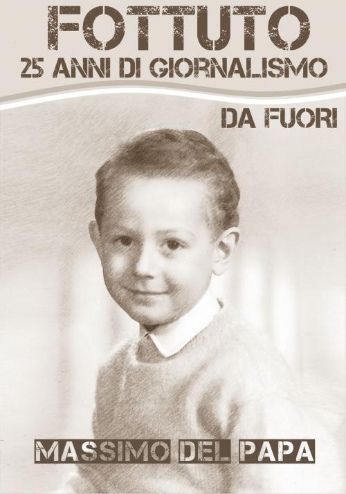 Cover of the book Fottuto: 25 anni di giornalismo da Fuori by Massimo Del Papa, Massimo Del Papa