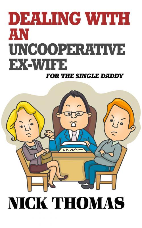 Cover of the book Dealing With An Uncooperative Ex-Wife For The Single Daddy by Nick Thomas, Nick Thomas