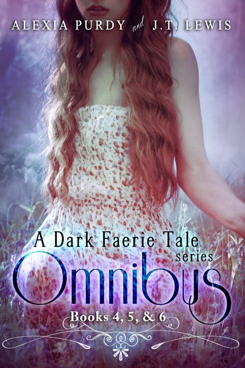 Cover of the book A Dark Faerie Tale Series Omnibus Edition (Books 4, 5, & 6) by Alexia Purdy, J.T. Lewis, Lyrical Lit. Publishing