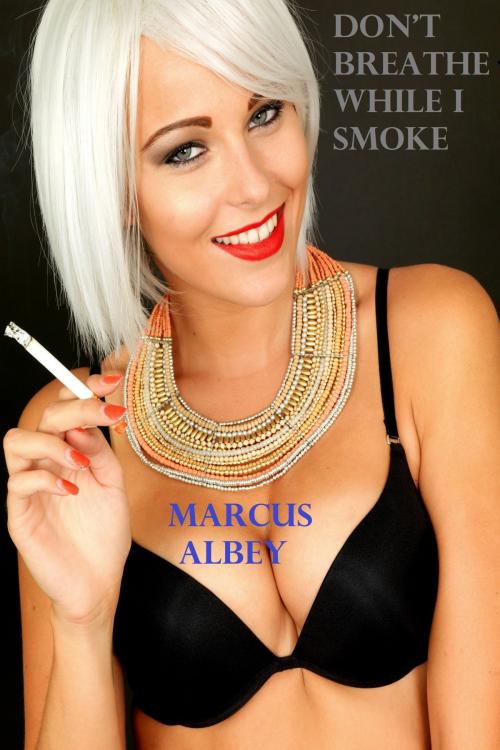 Cover of the book Don't Breathe While I Smoke by Marcus Albey, Marcus Albey