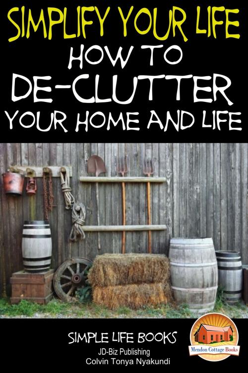 Cover of the book Simplify Your Life: How to De-Clutter Your Home and Life by Colvin Tonya Nyakundi, Mendon Cottage Books