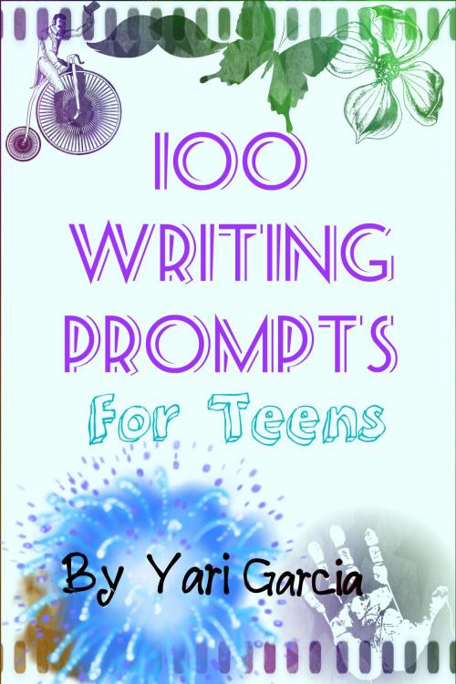 Cover of the book 100 Writing Prompts for Teens by Yari Garcia, Yari Garcia