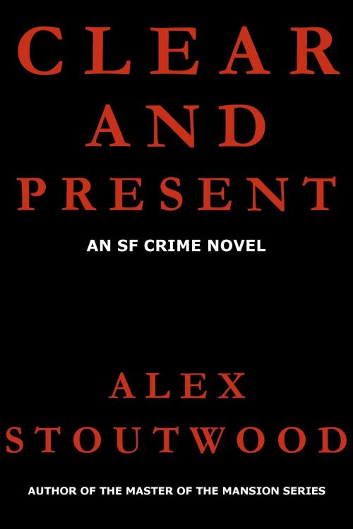 Cover of the book Clear and Present by Alex Stoutwood, Alex Stoutwood