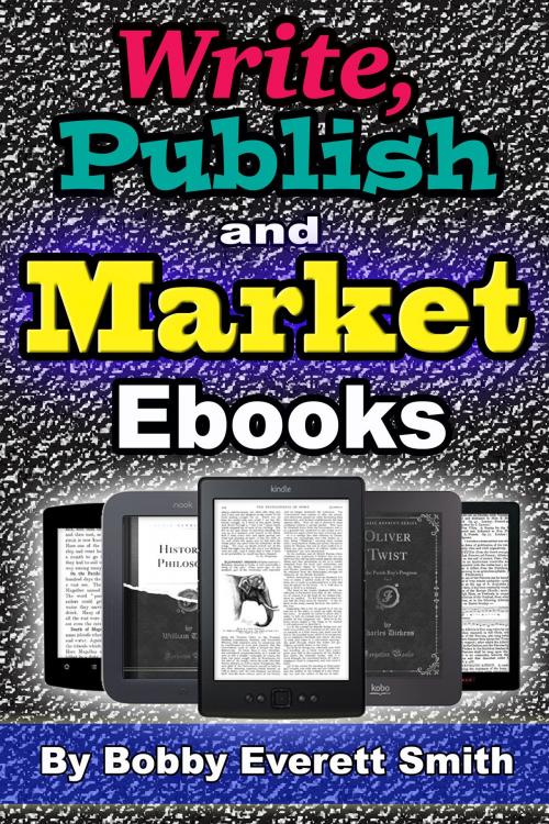 Cover of the book Write, Publish and Market E-Books by Bobby Everett Smith, Bobby Everett Smith