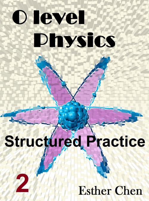 Cover of the book O level Physics Structured Practice 2 by Esther Chen, Esther Chen