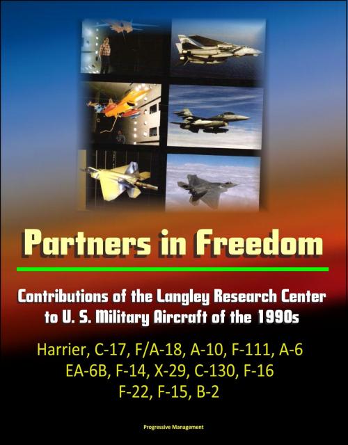 Cover of the book Partners in Freedom: Contributions of the Langley Research Center to U. S. Military Aircraft of the 1990s - Harrier, C-17, F/A-18, A-10, F-111, A-6, EA-6B, F-14, X-29, C-130, F-16, F-22, F-15, B-2 by Progressive Management, Progressive Management