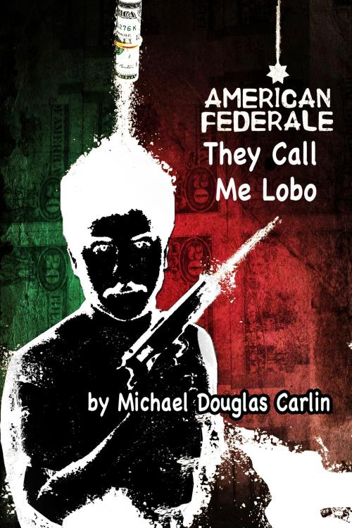 Cover of the book American Federale: They Call Me Lobo by Michael Douglas Carlin, Michael Douglas Carlin