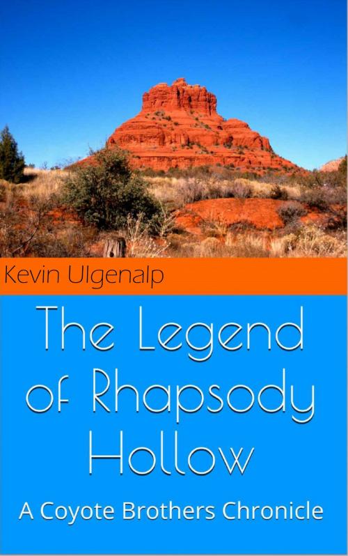 Cover of the book The Coyote Brothers: The Legend of Rhapsody Hollow by Kevin Ulgenalp, Kevin Ulgenalp