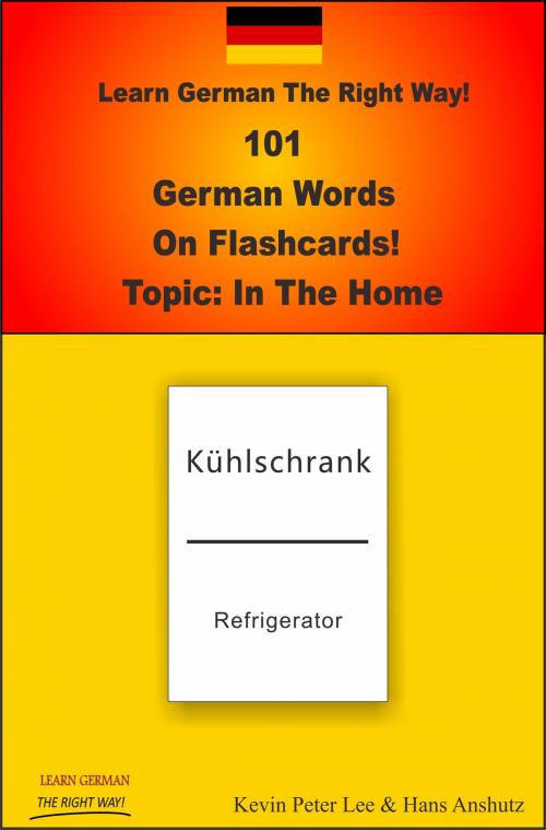 Cover of the book Learn German The Right Way! 101 German Words On Flashcards! Topic: In The Home by Kevin Peter Lee, Kevin Peter Lee