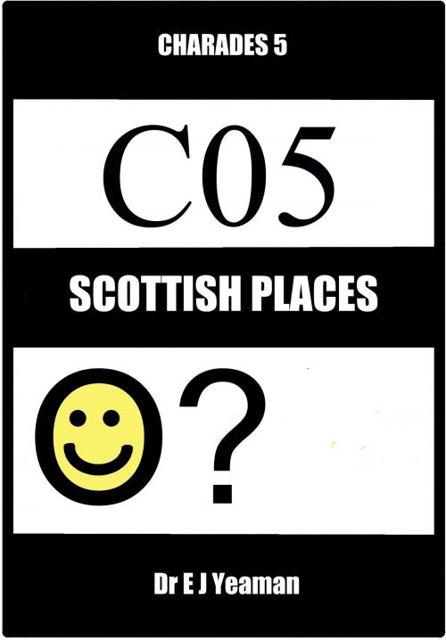 Cover of the book Charades 5: Scottish Places by Dr E J Yeaman, Dr E J Yeaman