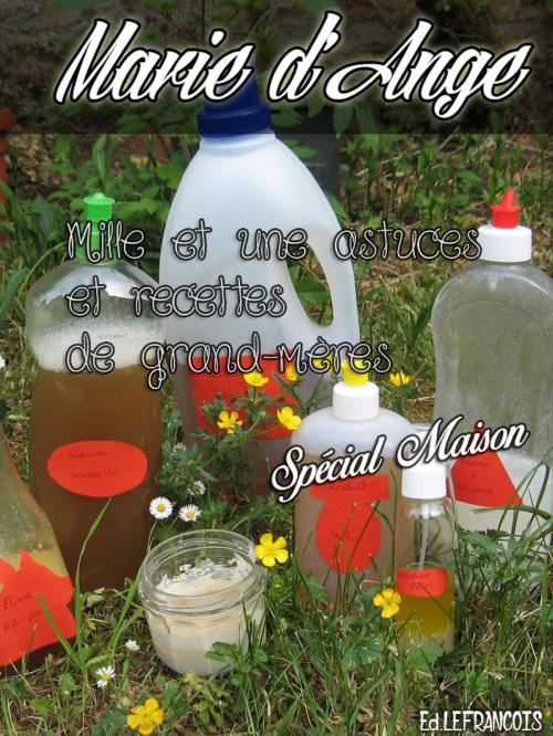 Cover of the book Les mille et une astuces et recettes de grand-mères, spécial maison by Marie d'Ange, Marie d'Ange