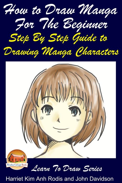 Cover of the book How to Draw Manga For the Beginner: Step By Step Guide to Drawing Manga Characters by Harriet Kim Anh Rodis, John Davidson, Mendon Cottage Books