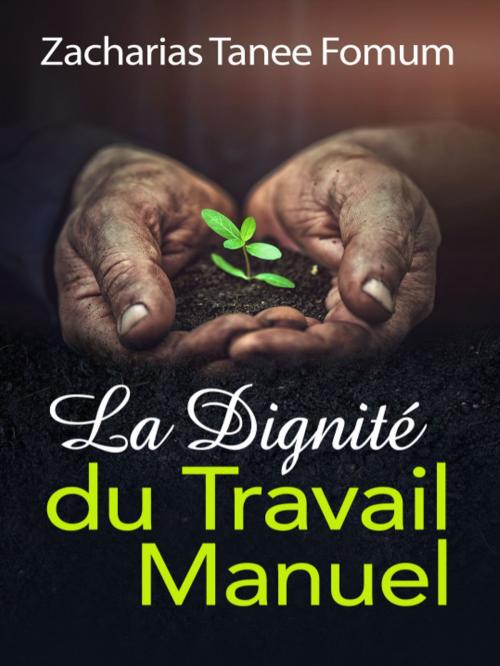 Cover of the book La Dignité Du Travail Manuel by Zacharias Tanee Fomum, ZTF Books Online